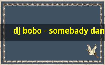 dj bobo - somebady dance with me-feat